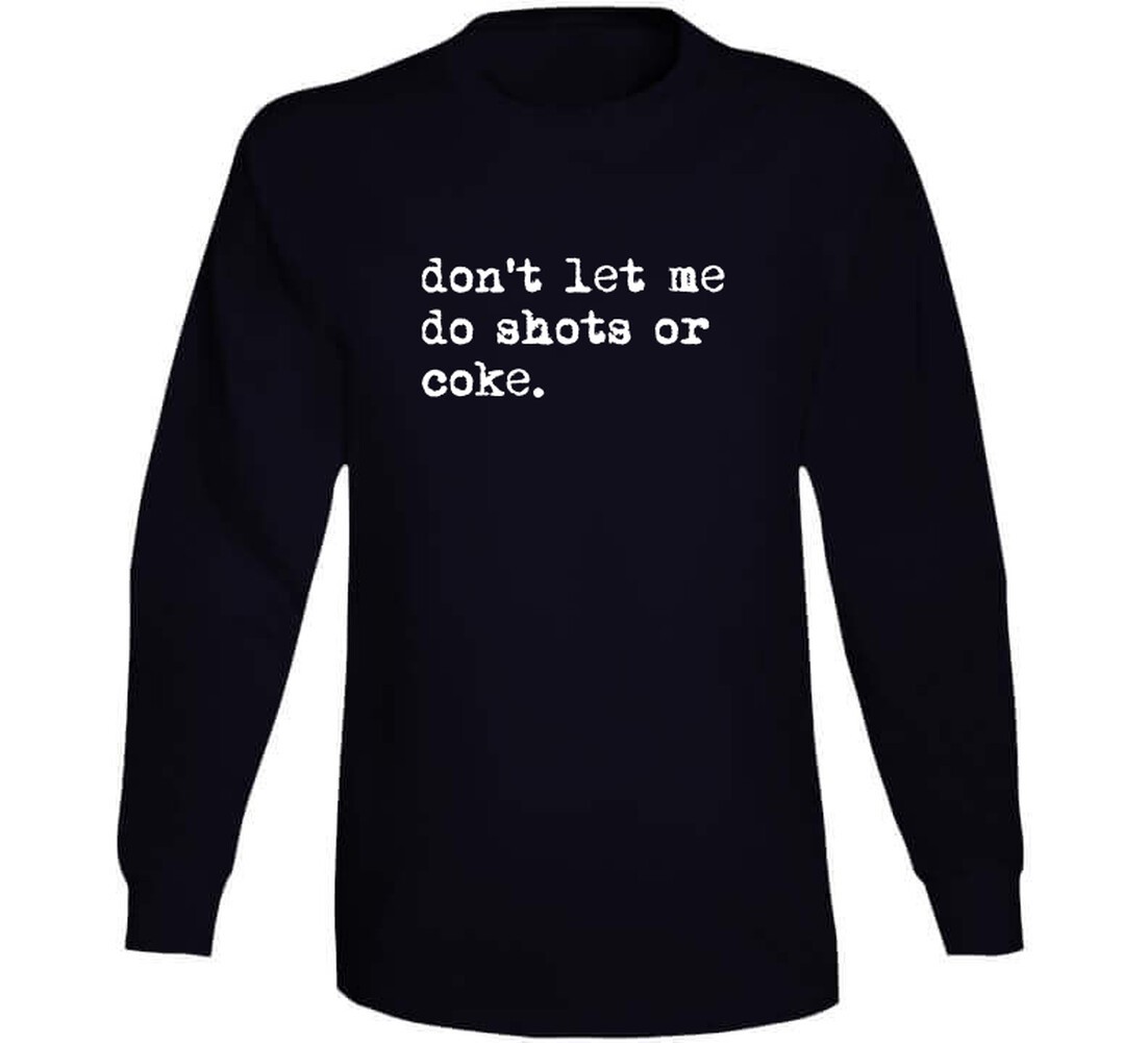 Don't Let Me Do Shots or Coke Gag Meme Cool Fan Gift T Shirt gallery
