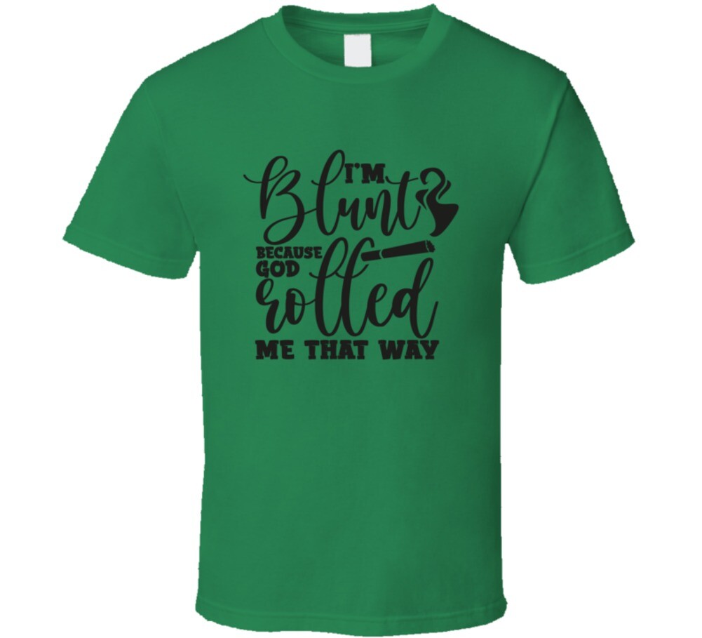 I’m Blunt Because God Rolled Me That Way Funny Tee Unisex 420 Tshirt Fun T-Shirt