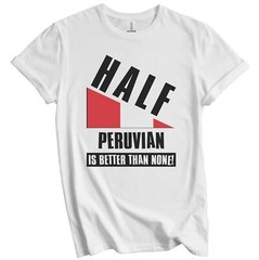 Half Peruvian Is Better Than None Funny Peru Flag T-Shirt