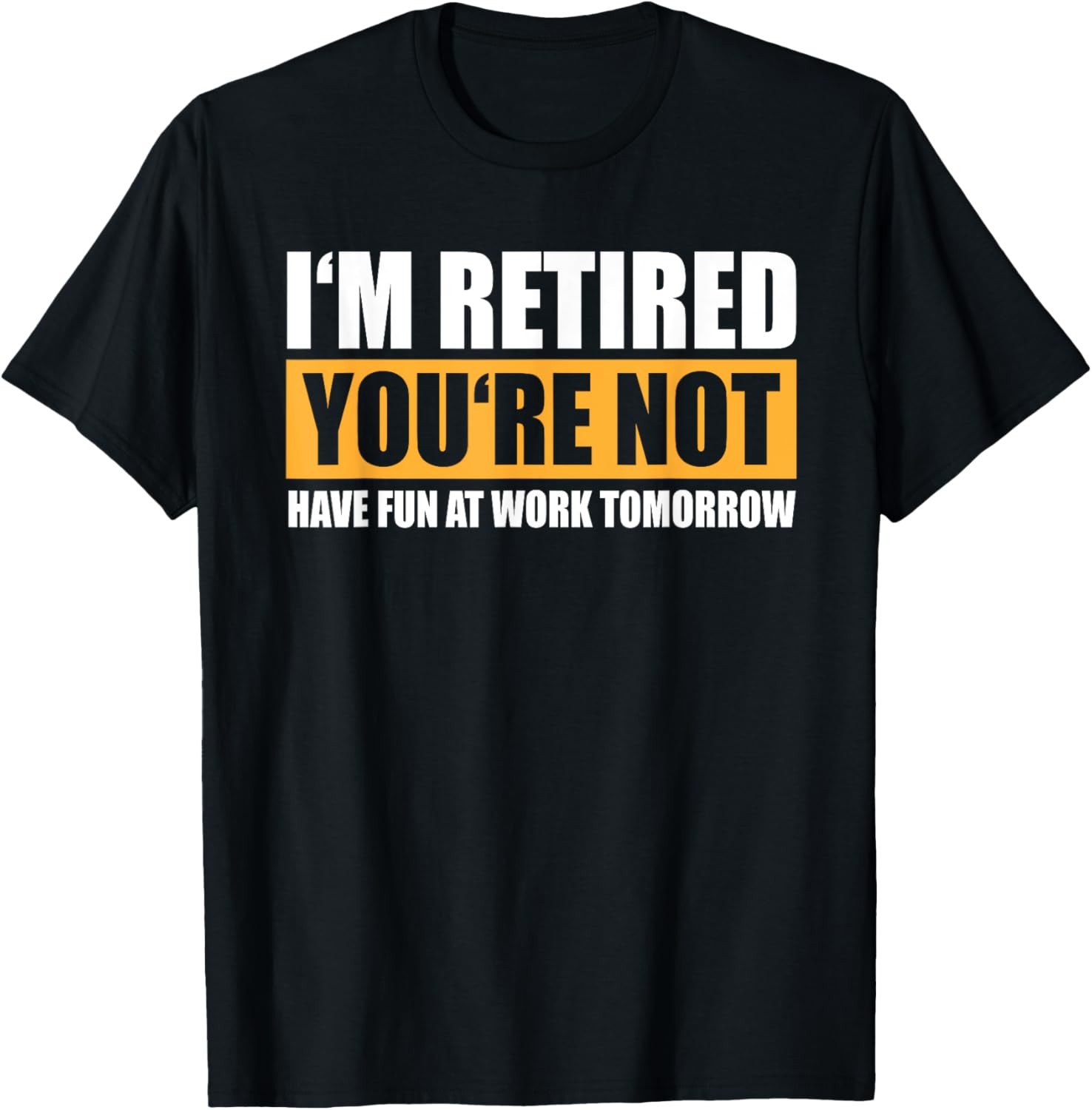 I'm Retired You're Not Retirement Humor T-Shirt gallery