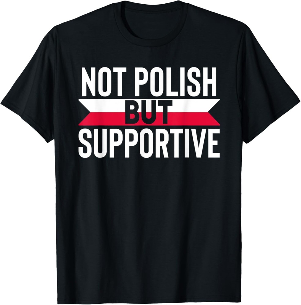Not Polish But Supportive Poland Country Flag Humor Gifts T-Shirt