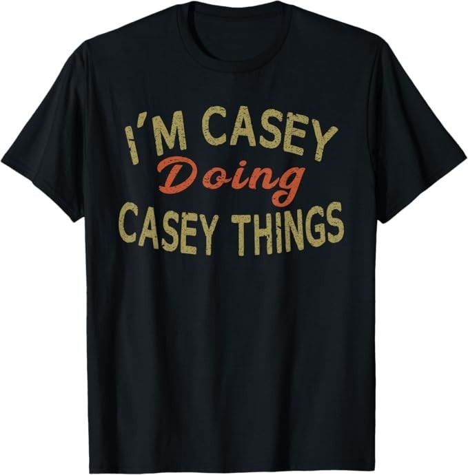 I’M CASEY DOING CASEY THINGS Funny Saying Gift T-Shirt Tee T-Shirt