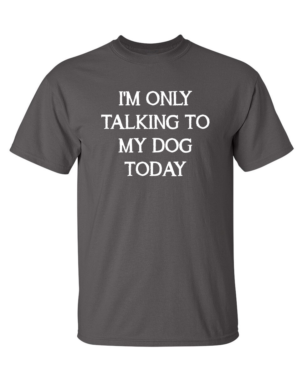 Talking to My Dog Only Sarcastic Humor Super Soft Ring Spun Funny T Shirt gallery
