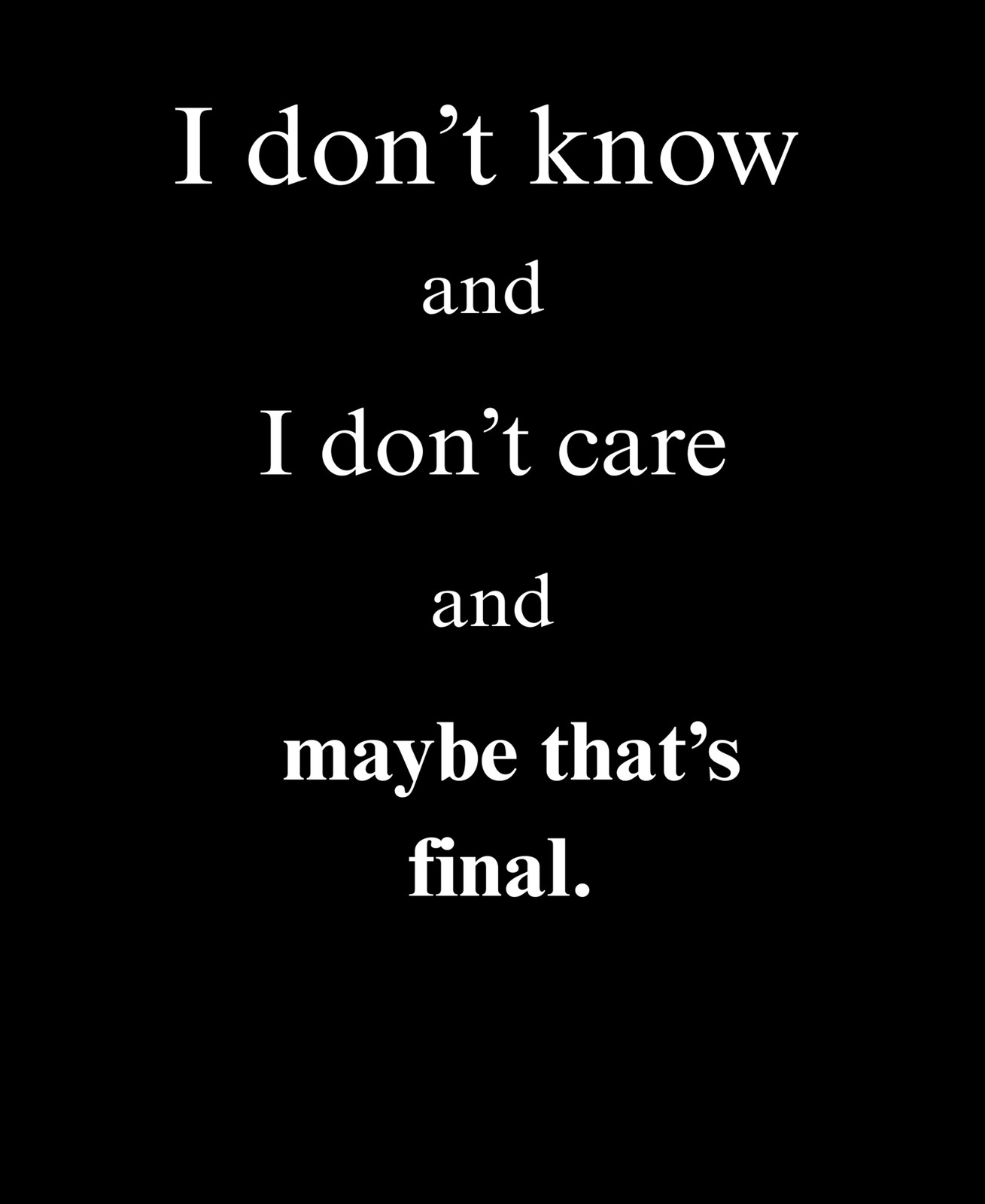 I don't know and I don't care and maybe that's final | Funny Quote Tee gallery