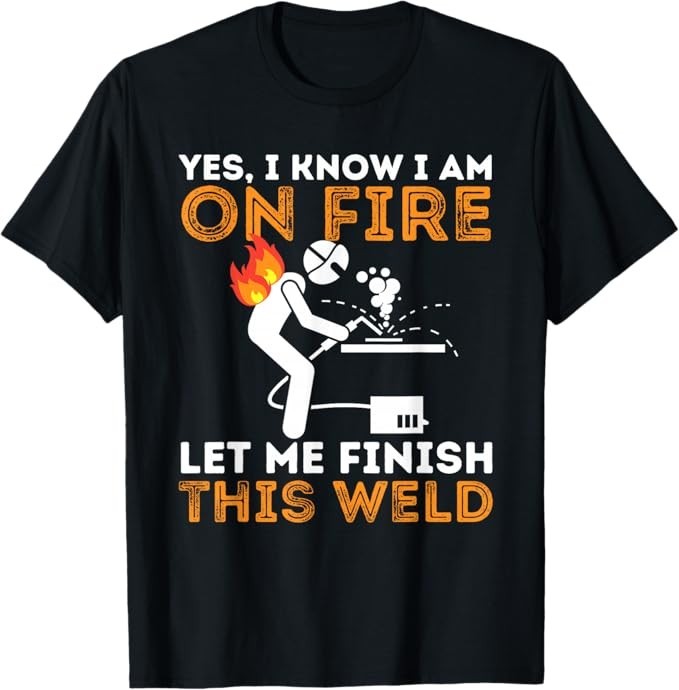 Yes I Know I Am On Fire - Metal Worker Welder & Welding T-Shirt gallery
