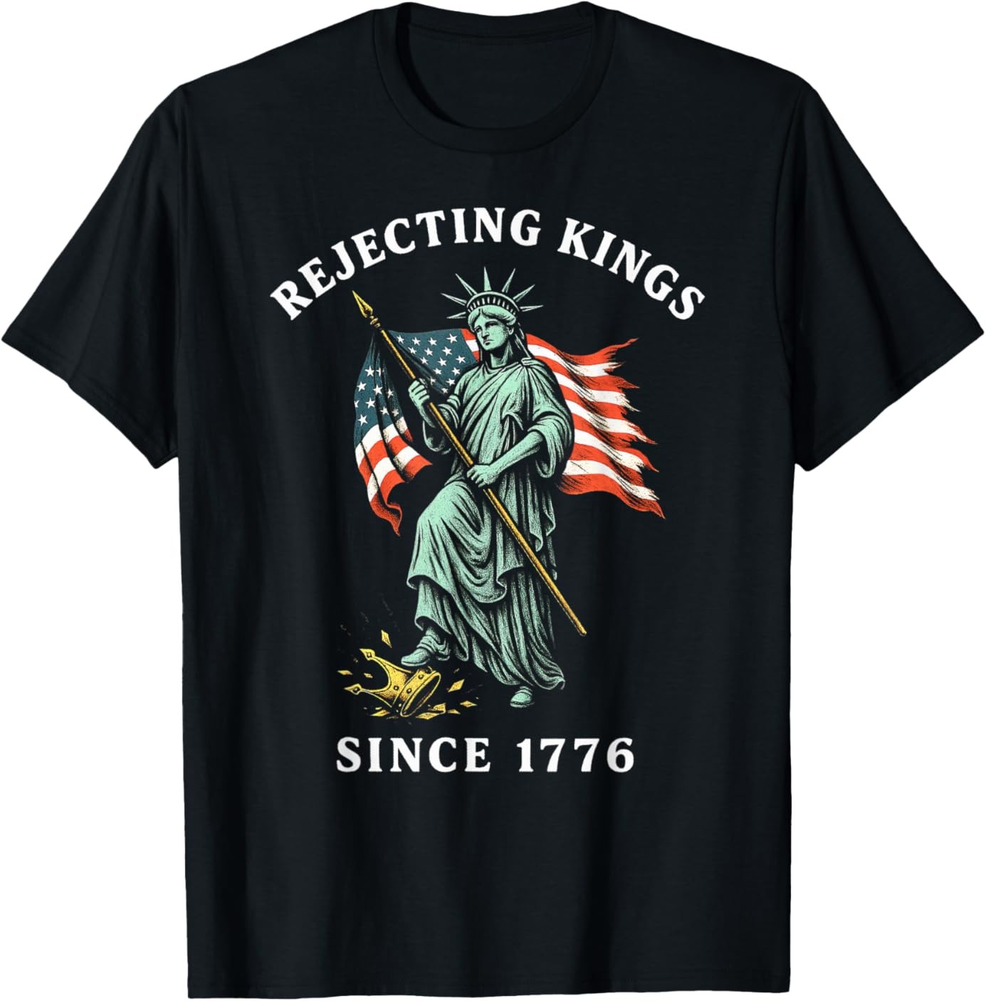 Statue of Liberty 4th of July, Rejecting Kings Since 1776 T-Shirt