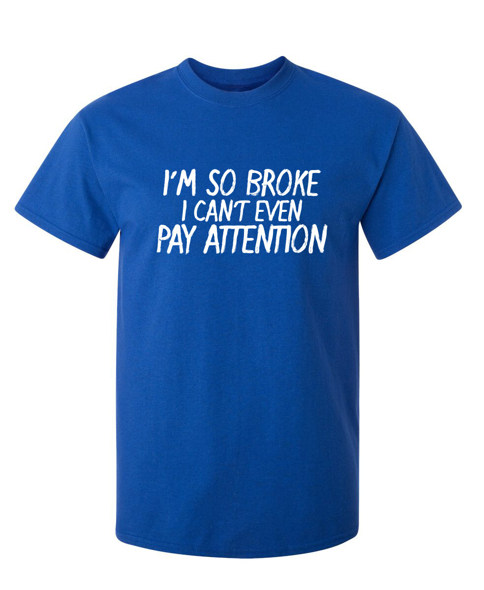 I Can't Even Pay Humor Graphic Novelty Super Soft Ring Spun Funny T Shirt gallery