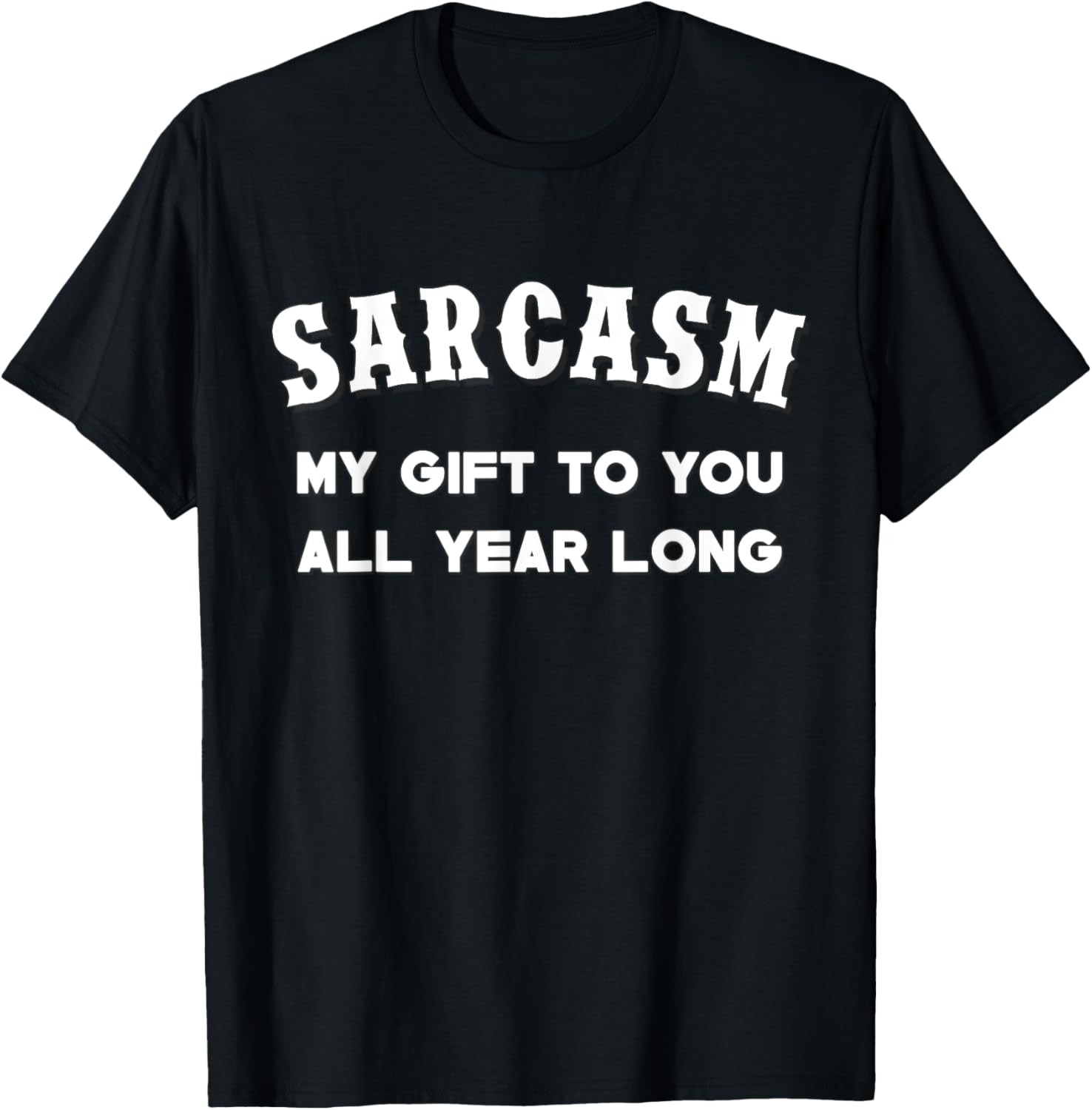 Sarcasm My Gifts To You All Year Long Funny Humor Sarcastic T-Shirt gallery