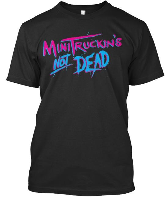 Mini Truckin’s Not Dead T-Shirt Made in the USA Size S to 5XL