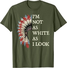I’m Not As White As I Look Native American Indian Day Pride T-Shirt