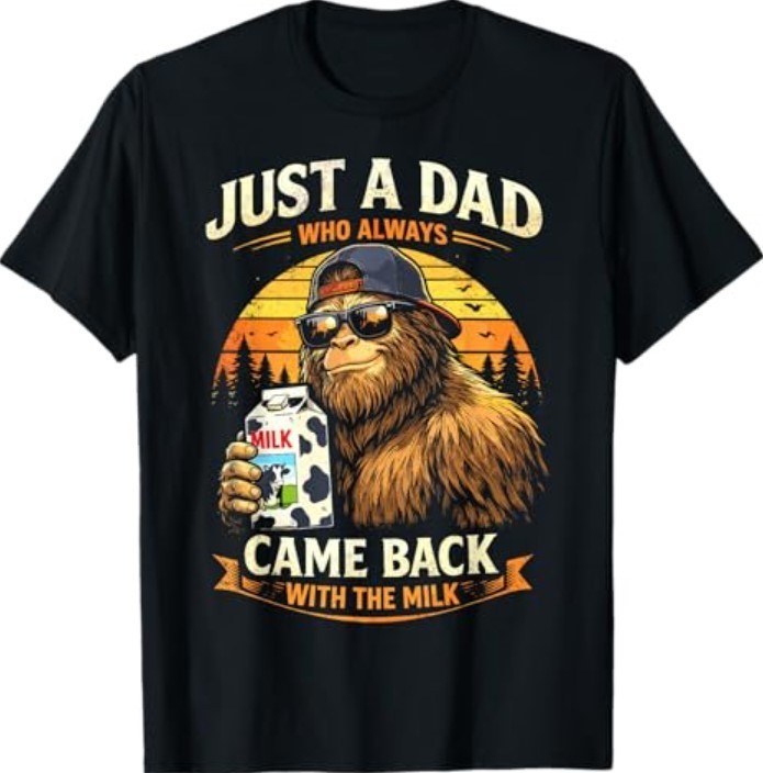 Just A Dad Who Always Came Back with The Milk, Bigfoot Papa T-Shirt