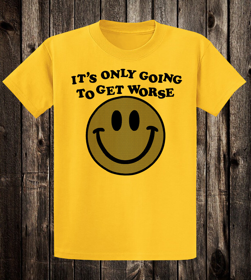 Novelty Tee T Shirt Funny Punk Smily Happy Face It’s Only Going To Get Worse