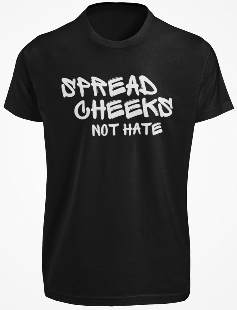 Spread Cheeks Not Hate T SHIRT Funny Inappropriate Butt Sex Joke Dark Humor TEE