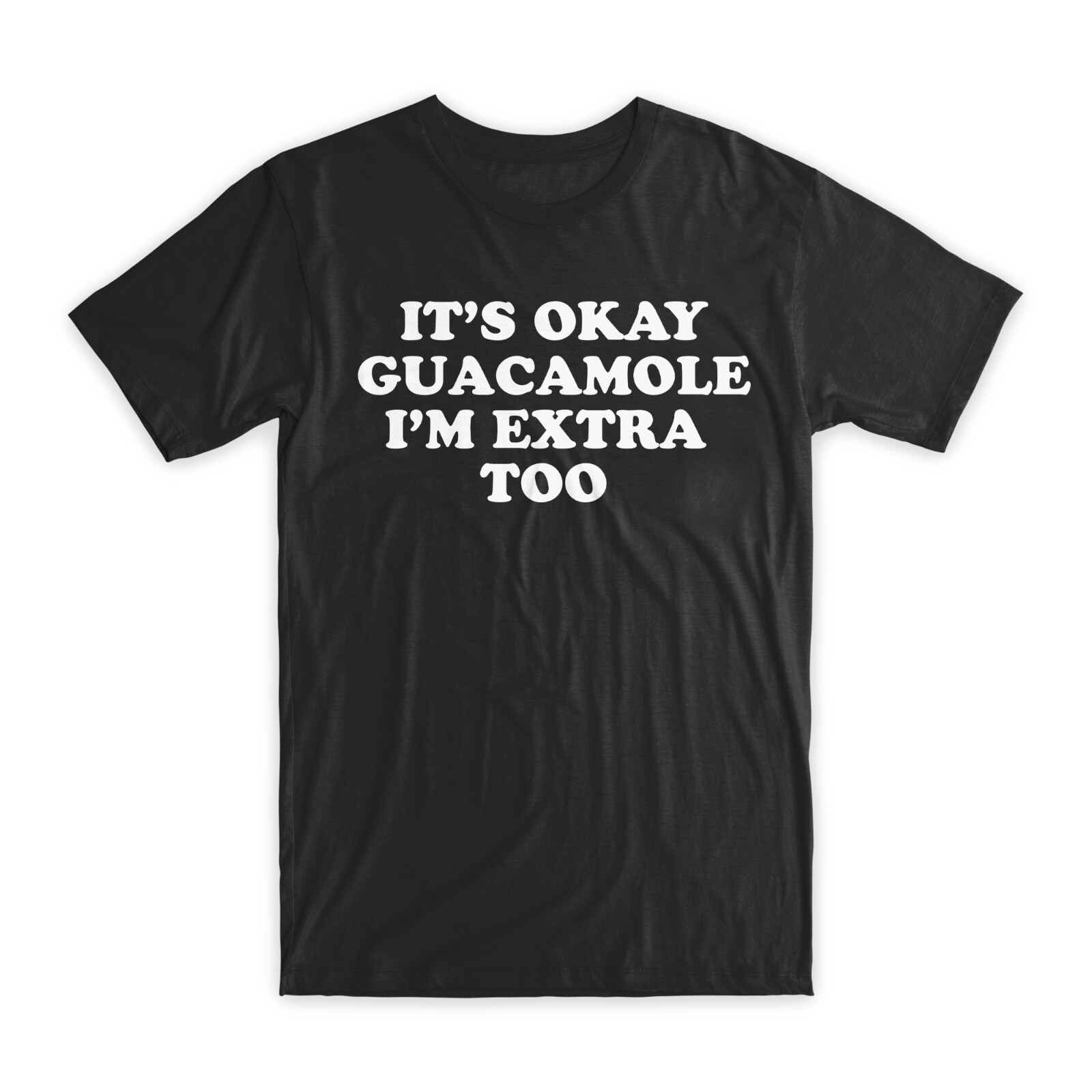 It’s Okay Guacamole I’m Extra Too T-Shirt Premium Soft Cotton Funny Tee Gift NEW
