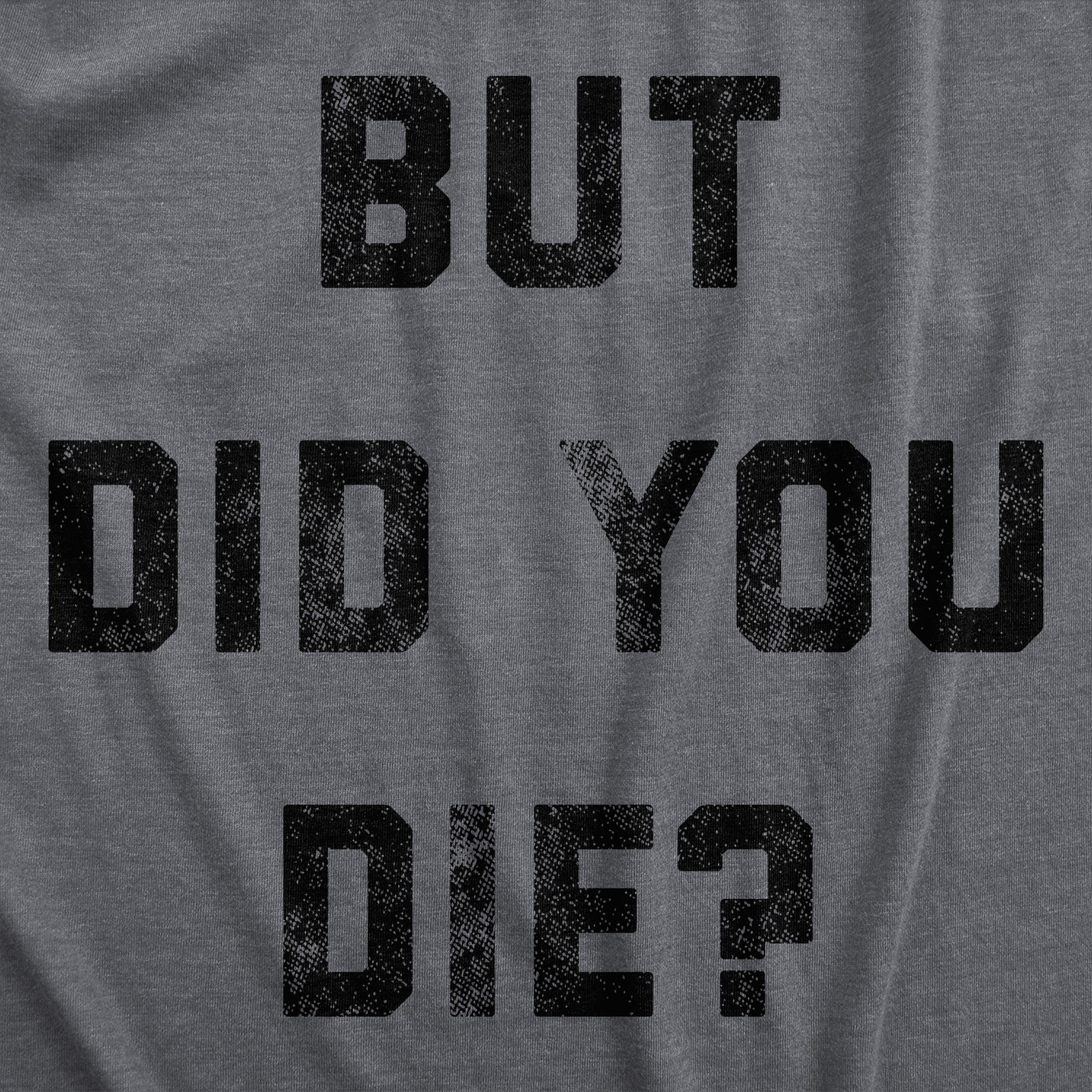 Mens But Did You Die T Shirt Funny Sarcastic Text Graphic Joke Novelty Tee For gallery