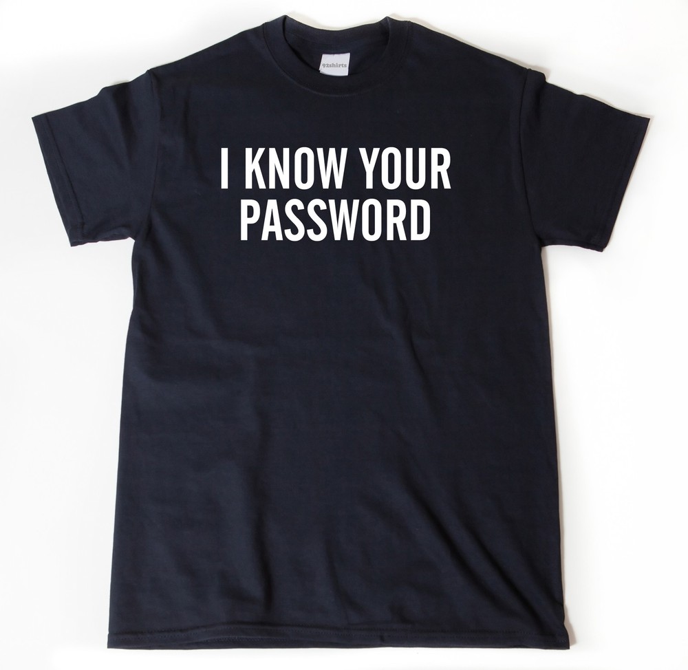 I Know Your Password T-shirt Funny Internet Hacker Network Security IT Shirt