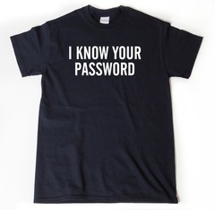 I Know Your Password T-shirt Funny Internet Hacker Network Security IT Shirt