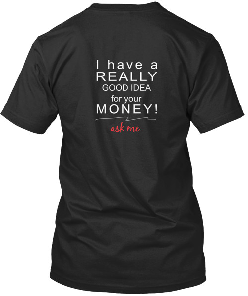 I’ve Got A Great Idea For Your Money T-Shirt Made in the USA Size S to 5XL