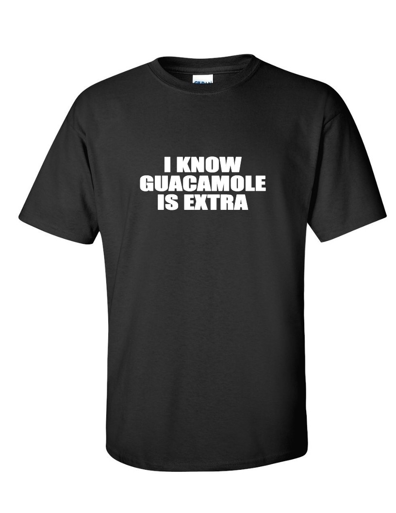 I Know Guacamole Is Extra T-shirt Funny Chipotle Mexican Food Tee Shirt Vegan