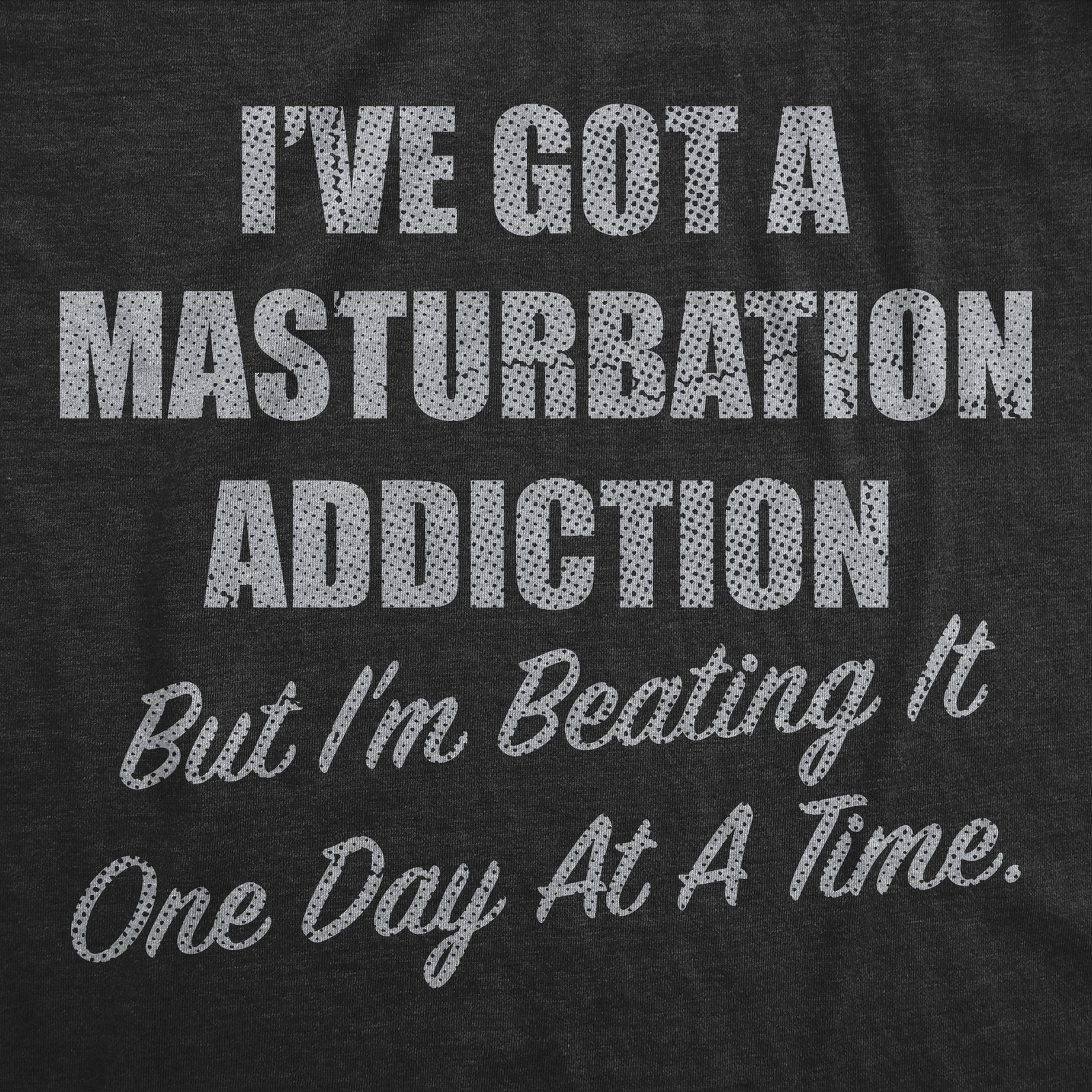 Mens Funny T Shirts Ive Got A Masturbation Addiction But Im Beating It One Day gallery