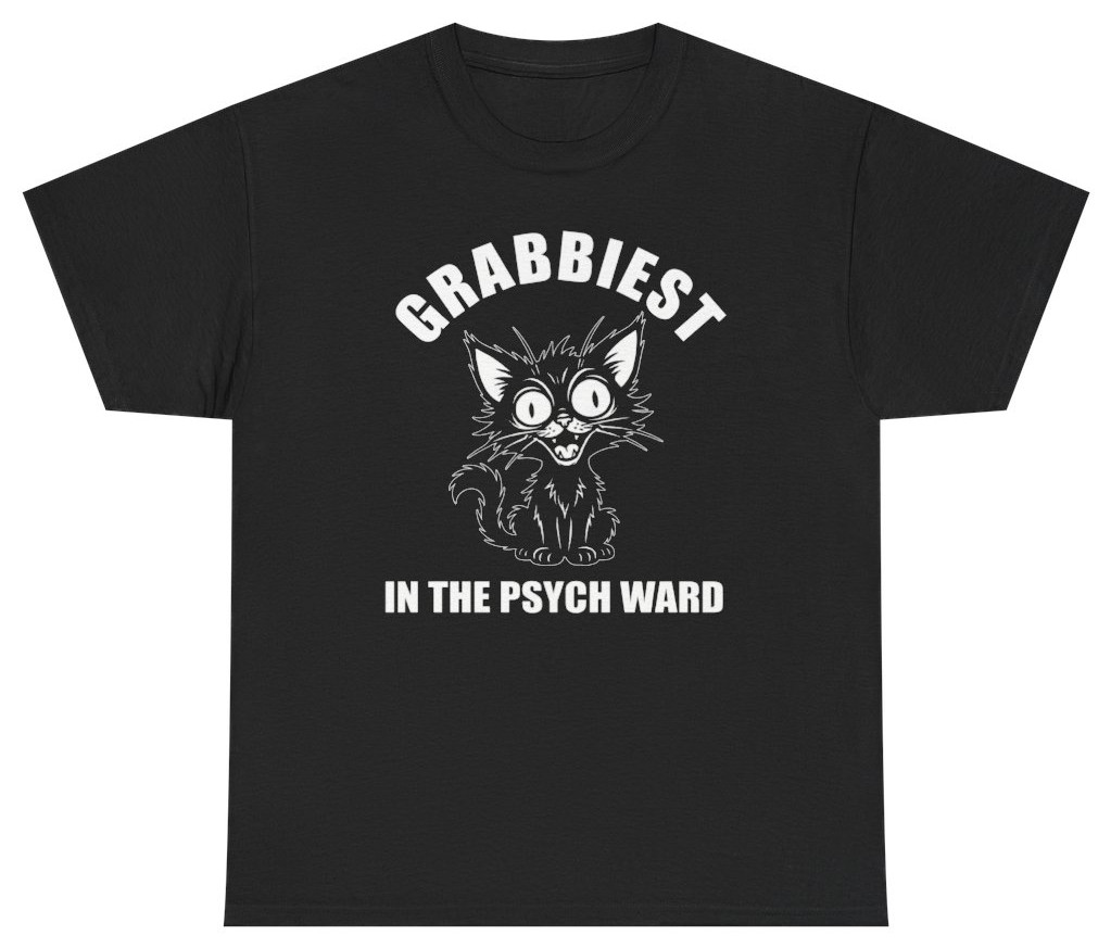Grabbiest Pussy In The Psych Ward Tee | Unethical Threads gallery