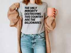 The Only Minority Destroying This Country Are Billionaires T-Shirt, Political