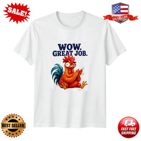 Wow Great Job T-Shirt Sarcastic Chicken Humor Gift For Him And Her