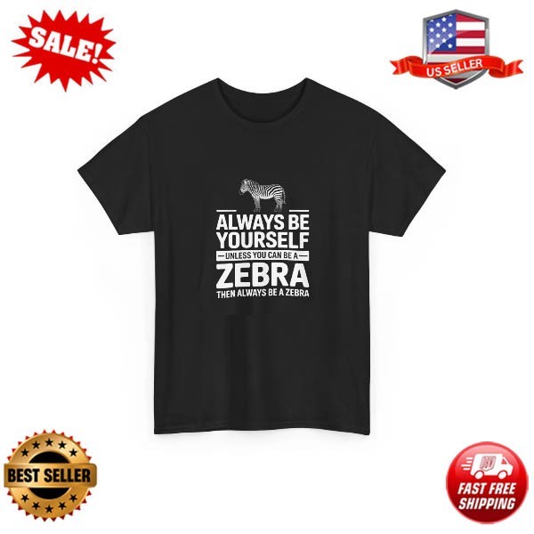 Zebra T-Shirt, Always Be Yourself Unless You Can Be a Zebra Women Men Shirt