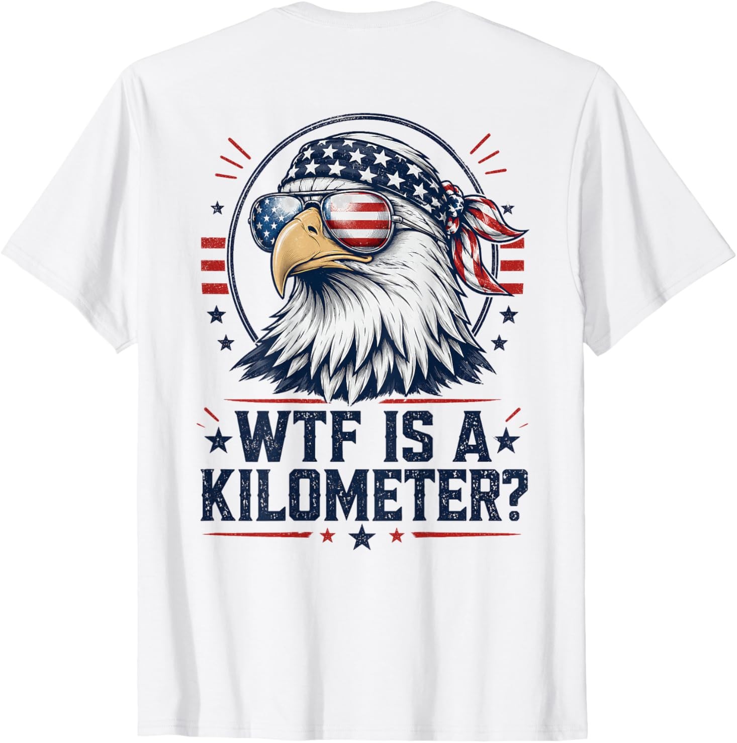 WTF is A Kilometer Patriotic Eagle Funny Humor 4th (On Back) T-Shirt