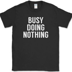 Busy Doing Nothing T-Shirt Funny Lazy Humor Sarcastic Novelty Text Tee