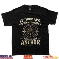 Let Your Past Be Your Compass But Never Your Anchor T-Shirt