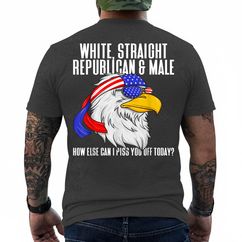 White Straight Republican Male How Can I Piss You Off Today On Back T-Shirt gallery
