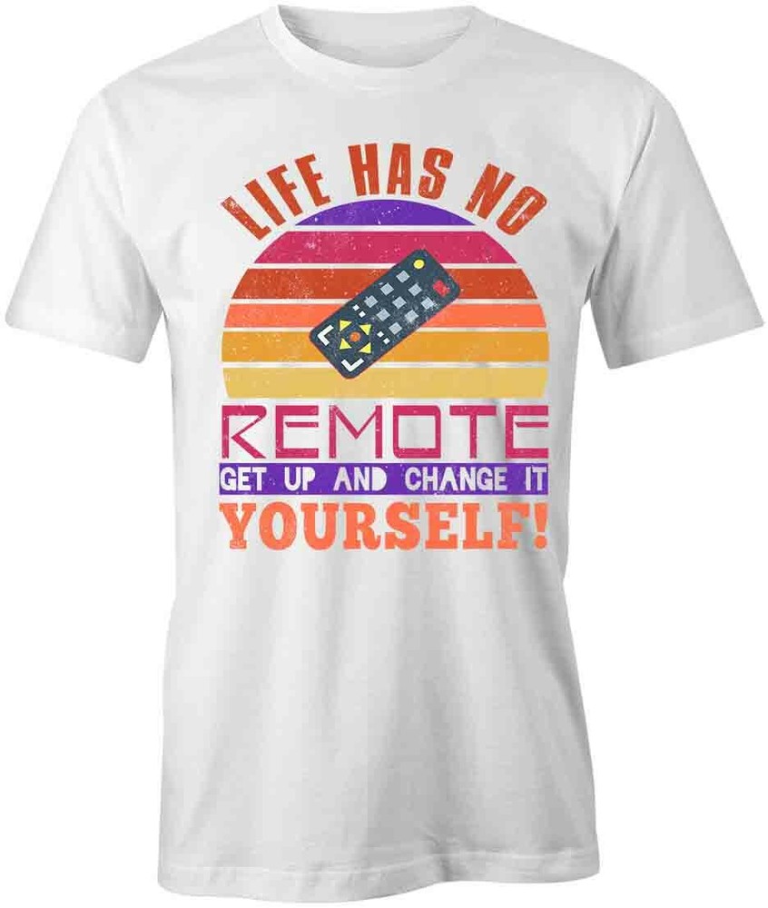 Life Has No Remote TShirt Tee Printed Graphic T-Shirt Gift CLOTHING FUN S1WCA764