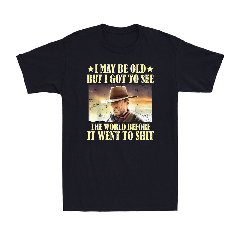 I May Be Old But Got To See The World Before It Went To Sh!t Saying T-shirt gallery