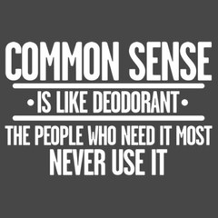 Common Sense is Like Deodorant Sarcastic Humor Graphic Novelty Funny T Shirt