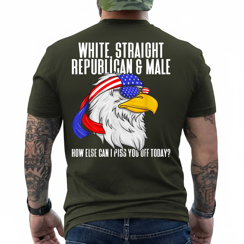 White Straight Republican Male How Can I Piss You Off Today On Back T-Shirt gallery