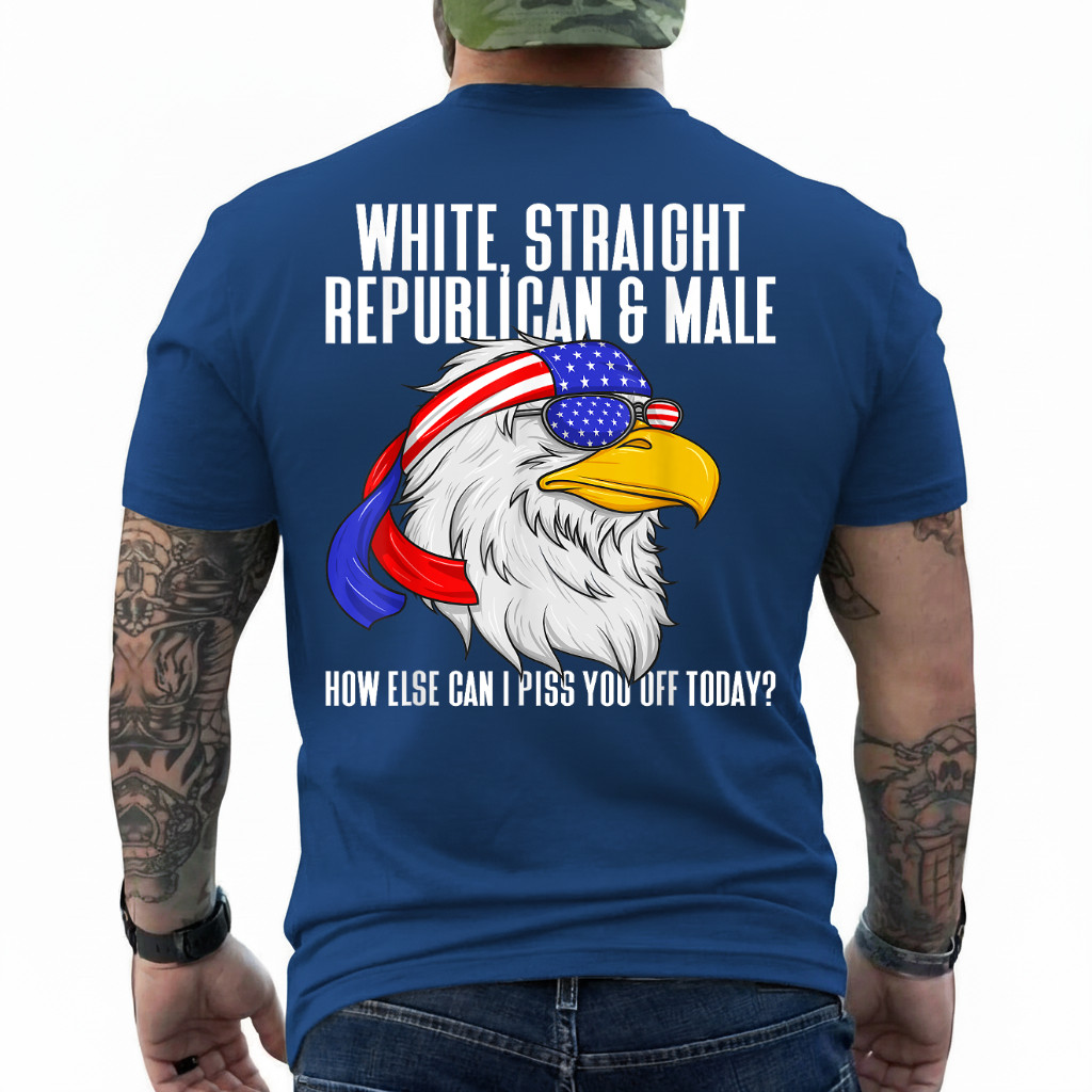 White Straight Republican Male How Can I Piss You Off Today On Back T-Shirt gallery