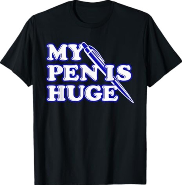 Funny My Pen Is Huge Offensive Sarcastic Humor T-Shirt gallery