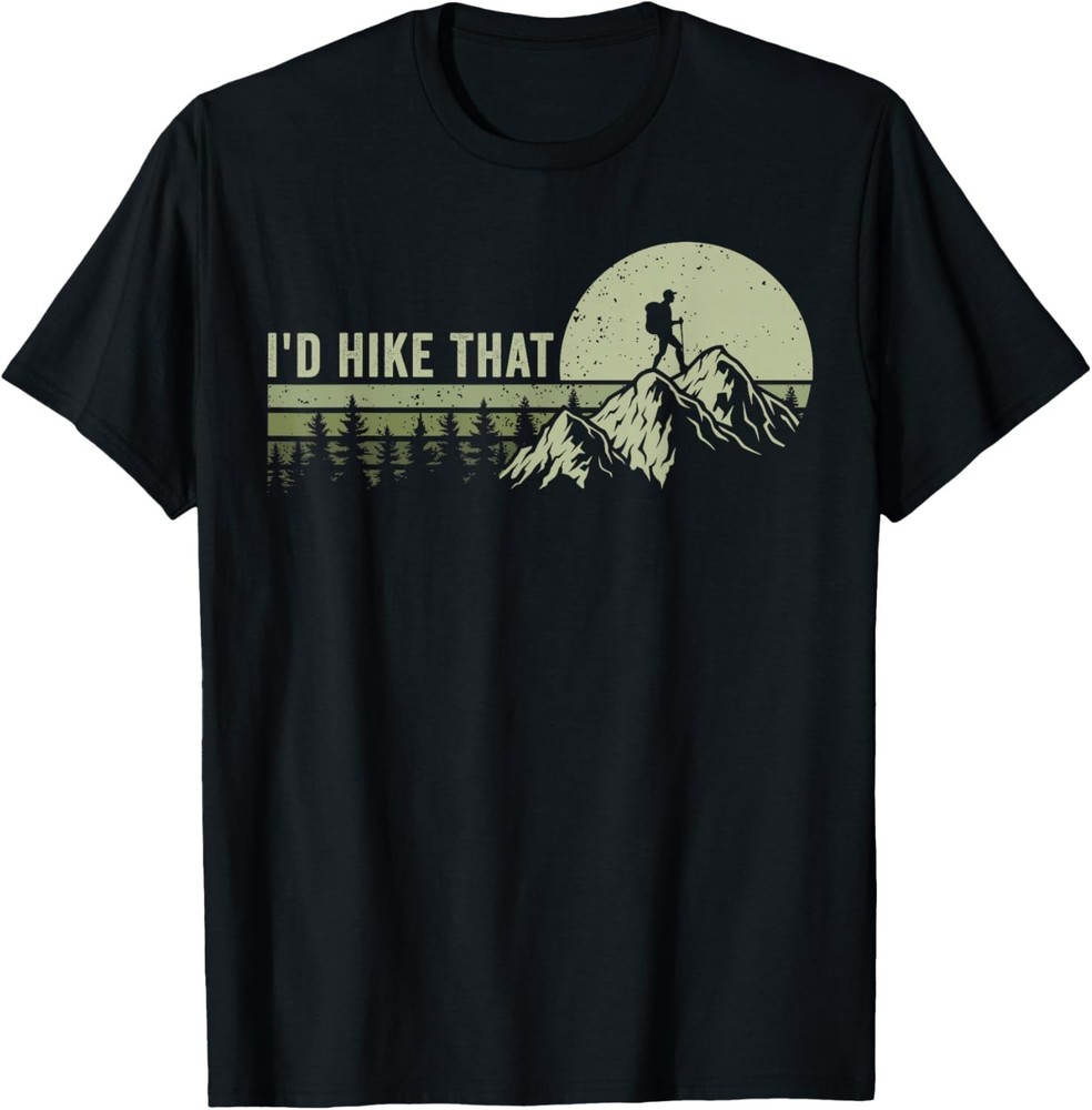 Funny Saying I’d Hike That Funny Hiking Outdoor Gift Unisex T-Shirt