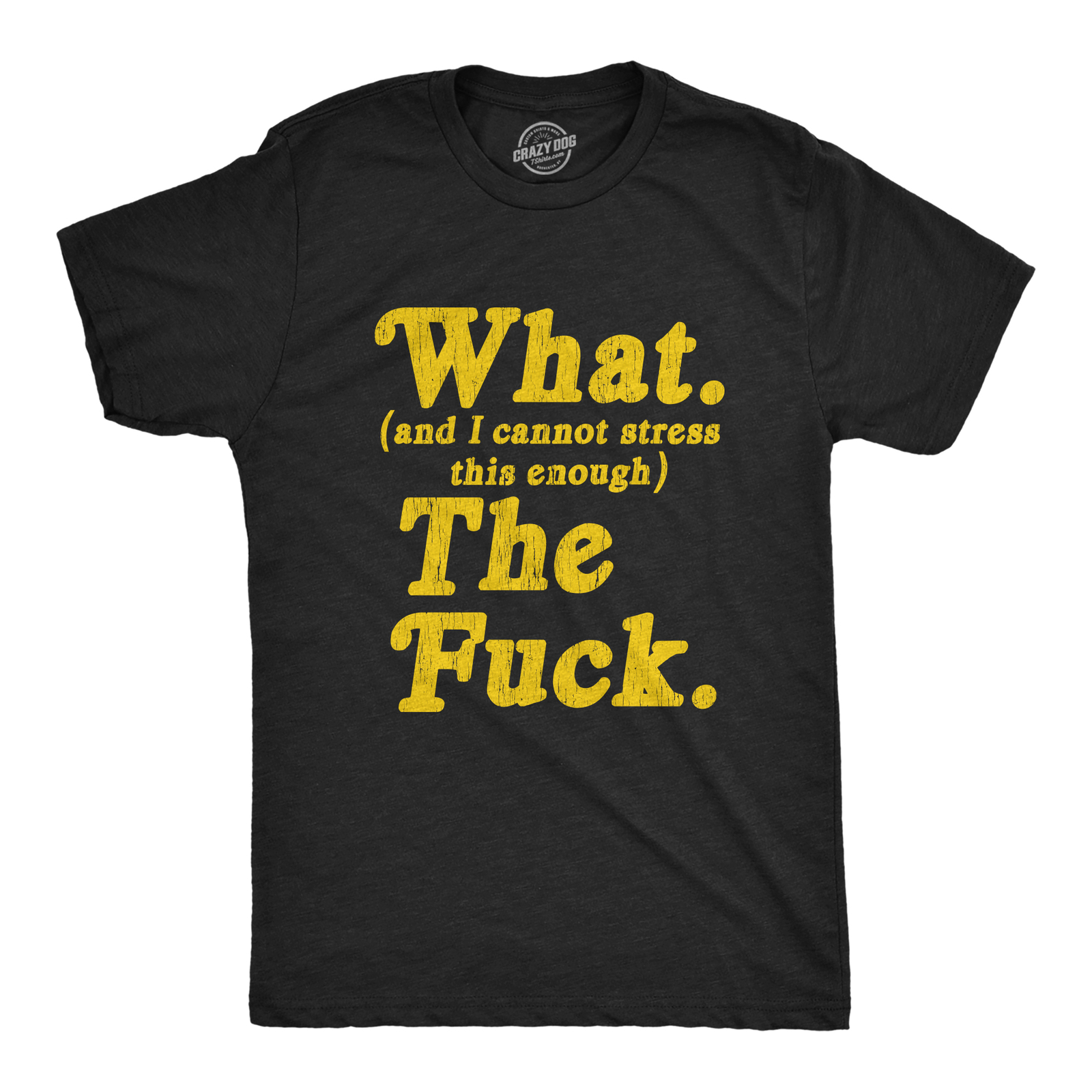 Mens What And I Cannot Stress This Enough The Tshirt Funny Sarcastic gallery