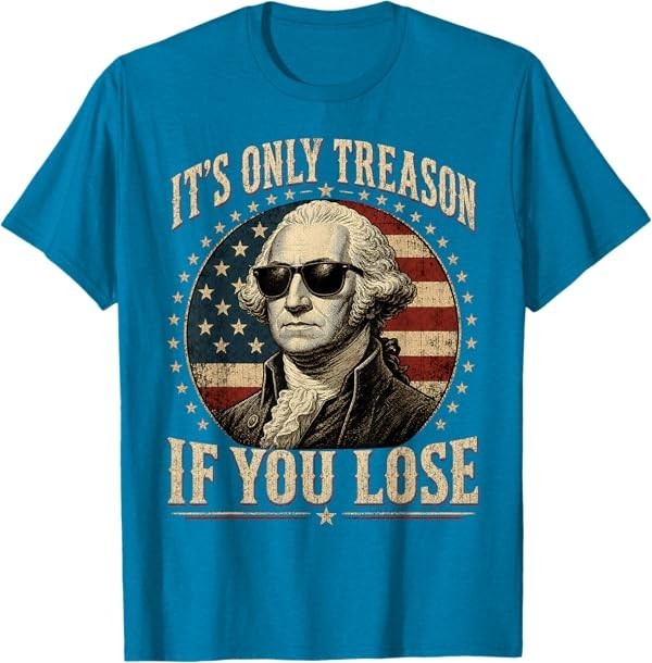 It's Only Treason If You Lose Funny George Washington 4 July T-Shirt gallery