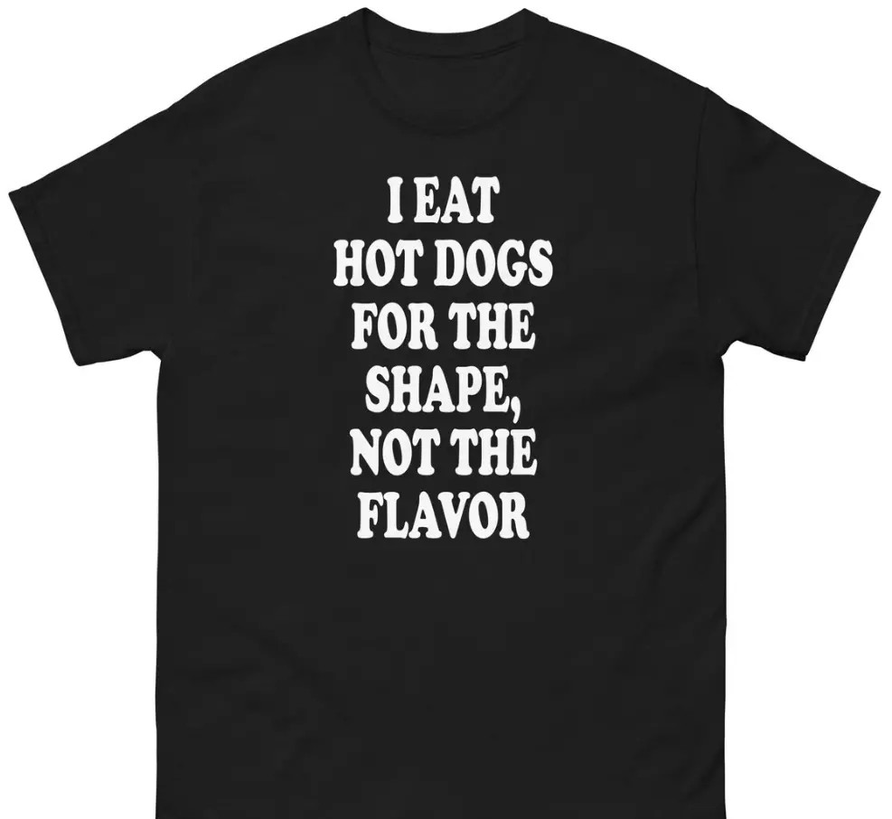 I Eat Hot Dogs For The Shape Not The Flavor Funny Hot Dog Humor T-Shirt gallery