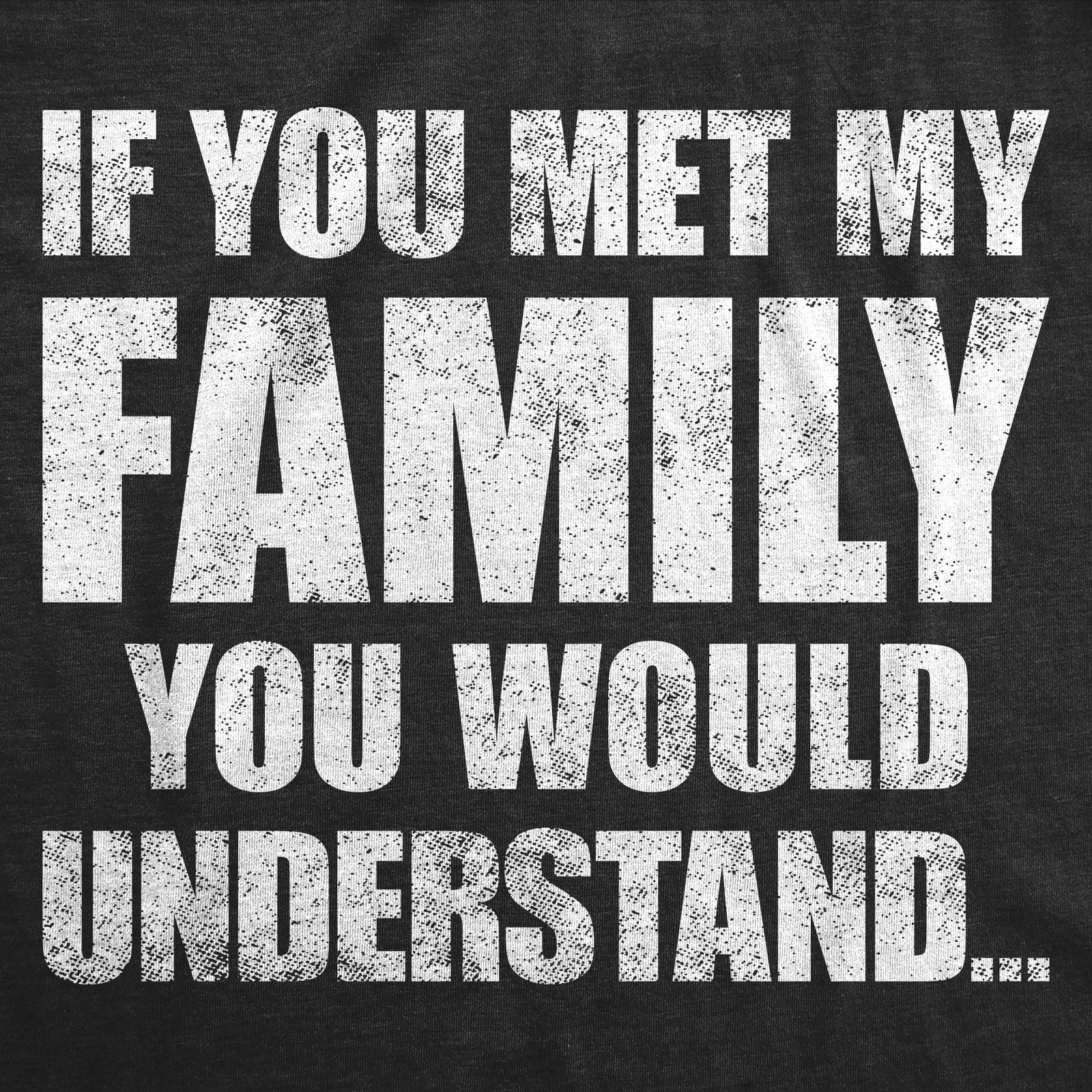 Mens Funny T Shirts If You Met My Family You Would Understand Sarcastic Graphic gallery