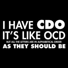 I HAVE CDO. IT’S LIKE OCD, BUT ALL THE LETTERS ARE IN ALPHABETICAL ORDER AS T…
