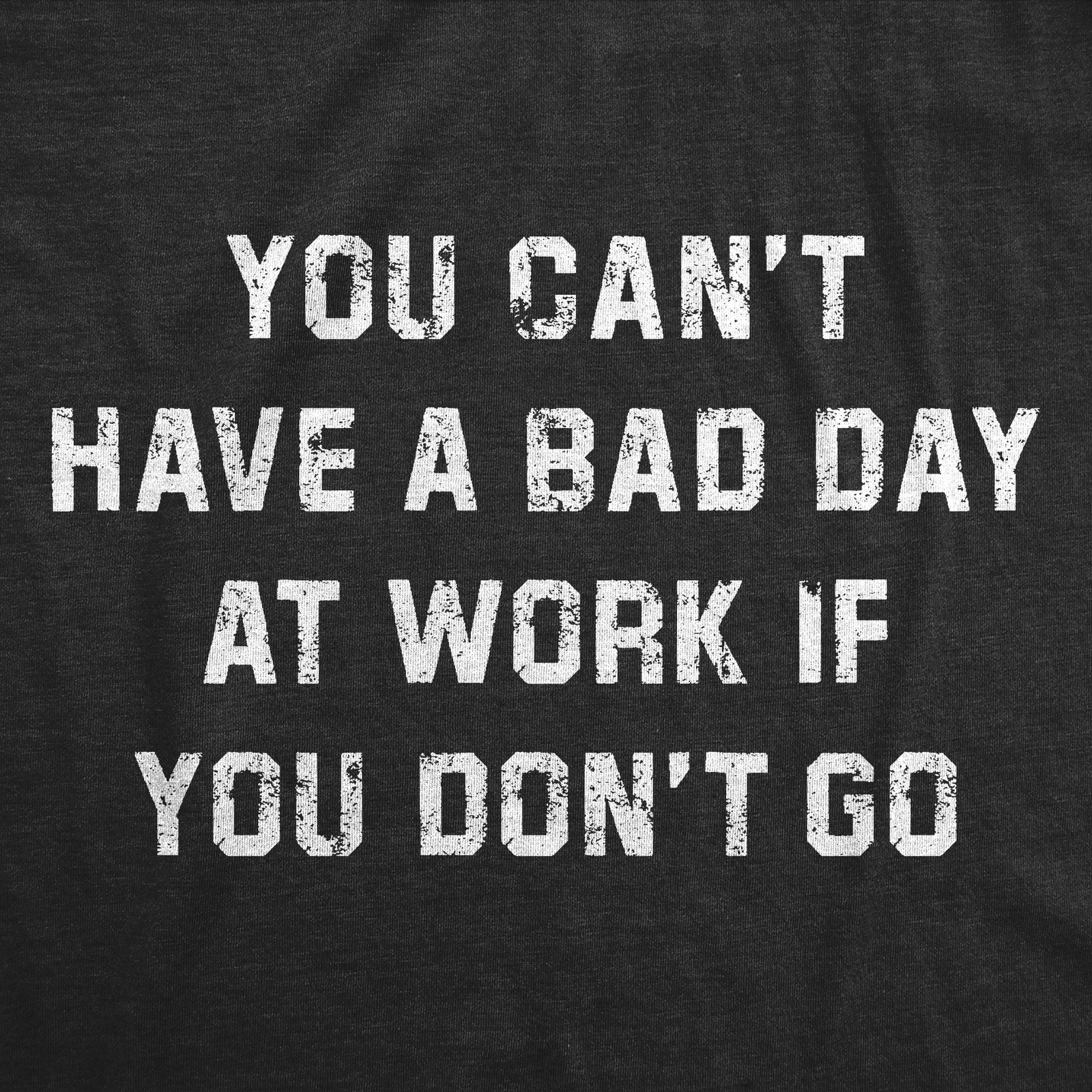 Mens Funny T Shirts You Cant Have A Bad Day At Work If You Dont Go Sarcastic gallery