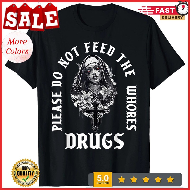 Please Do Not Feed The Whores Drugs Black Cotton T-Shirt S-5XL