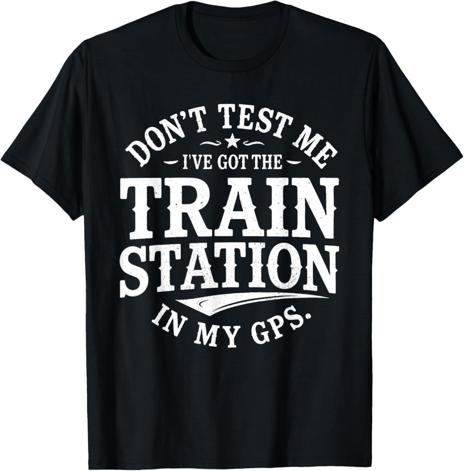 Don't Test Me I've Got Train Station in My GPS Train Lovers T-Shirt gallery