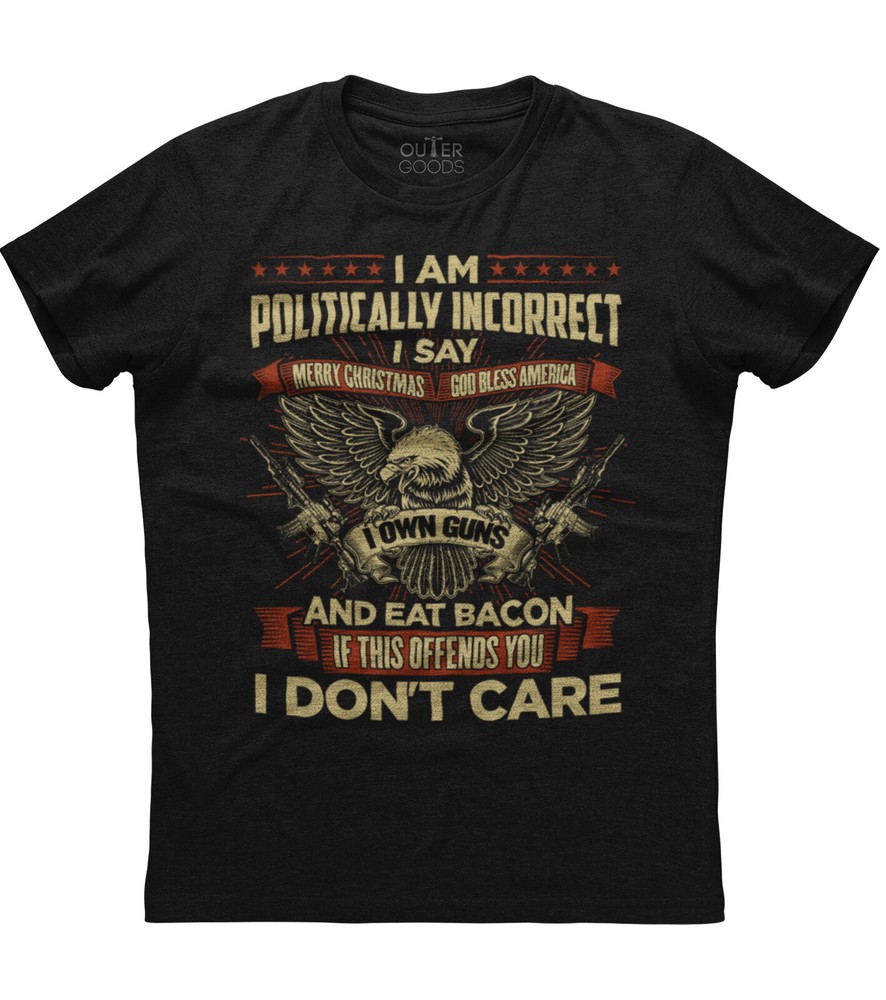 I Am Politically Incorrect New Men’s Shirt I Own Guns God Bless America Liberals