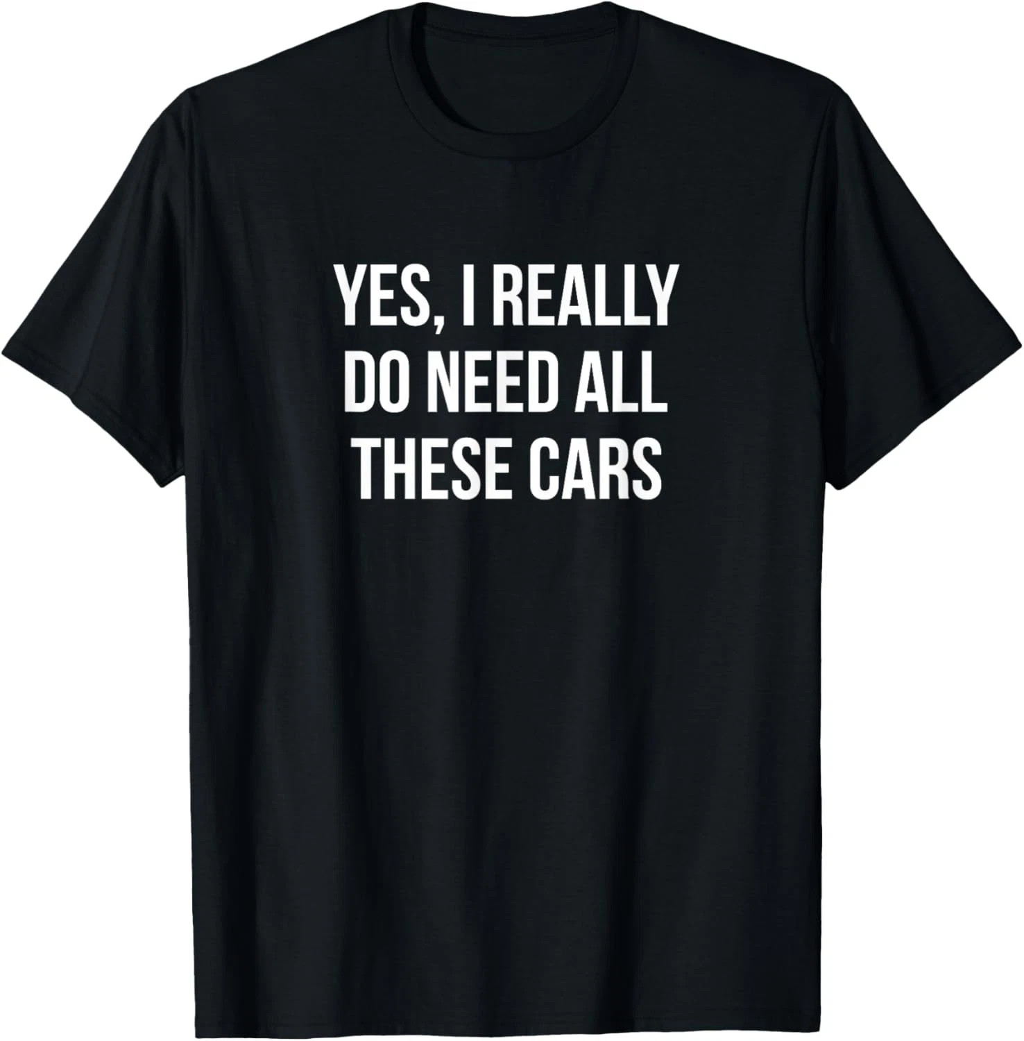 Yes I Really Do Need All These Cars Quote Size S - 5XL Gift For Friends gallery
