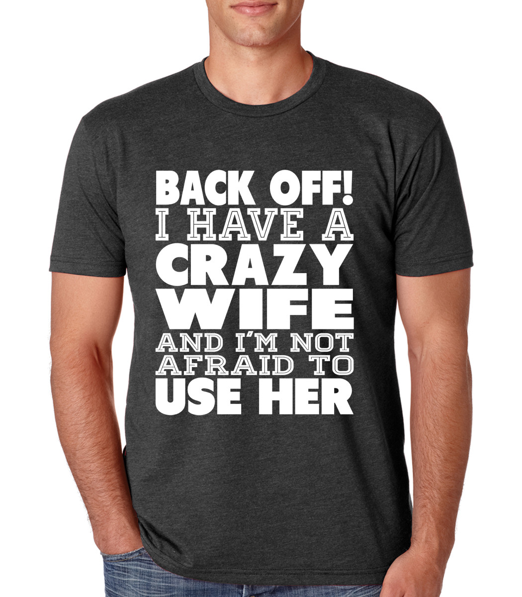BACK OFF I HAVE A CRAZY WIFE AND I'M NOT AFRAID TO USE HER funny gift T-Shirt gallery